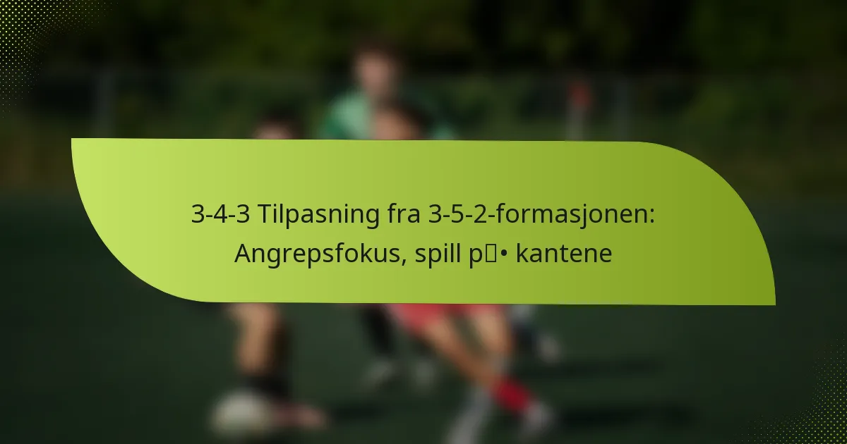3-4-3 Tilpasning fra 3-5-2-formasjonen: Angrepsfokus, spill på kantene