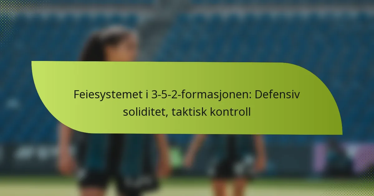 Feiesystemet i 3-5-2-formasjonen: Defensiv soliditet, taktisk kontroll