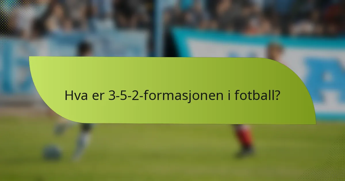 Hva er 3-5-2-formasjonen i fotball?