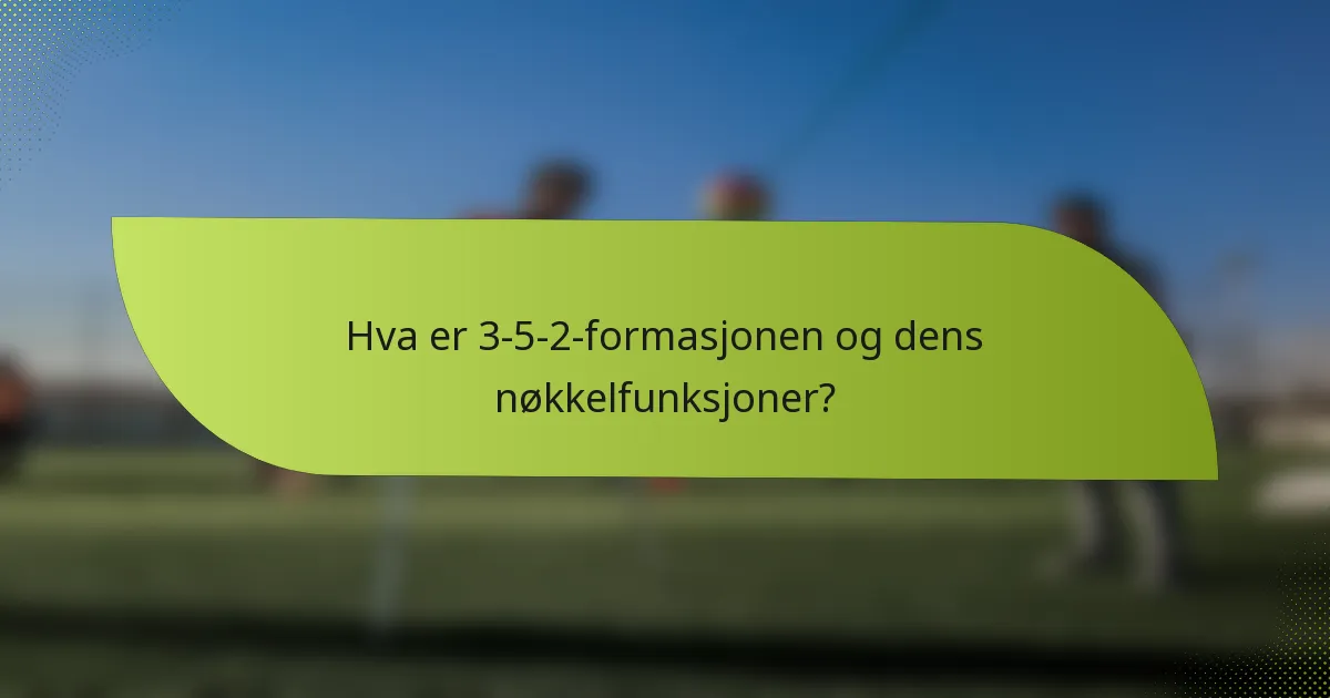 Hva er 3-5-2-formasjonen og dens nøkkelfunksjoner?