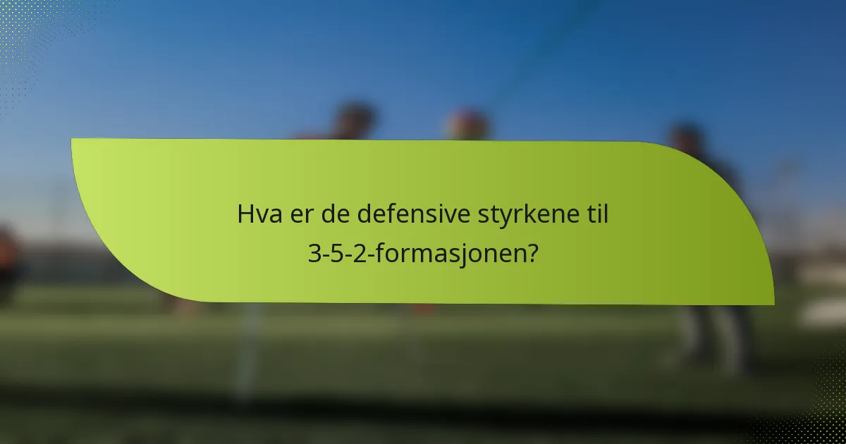 Hva er de defensive styrkene til 3-5-2-formasjonen?