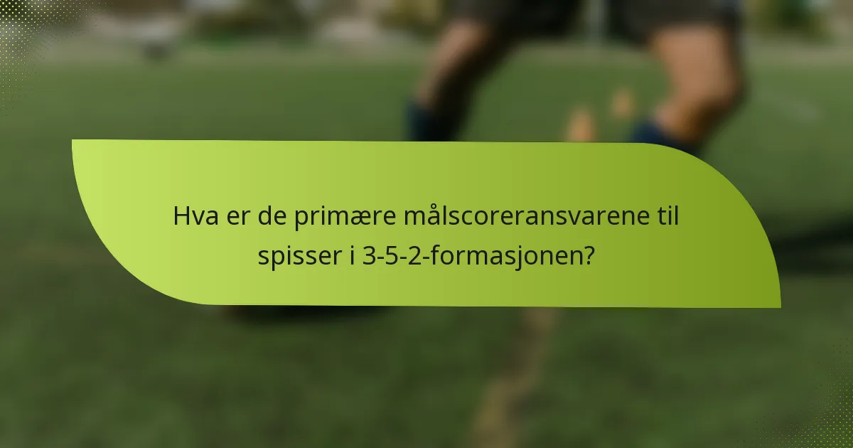 Hva er de primære målscoreransvarene til spisser i 3-5-2-formasjonen?