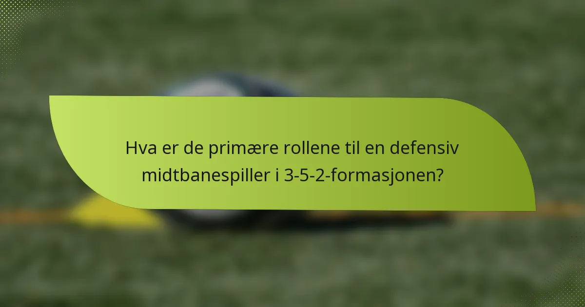 Hva er de primære rollene til en defensiv midtbanespiller i 3-5-2-formasjonen?