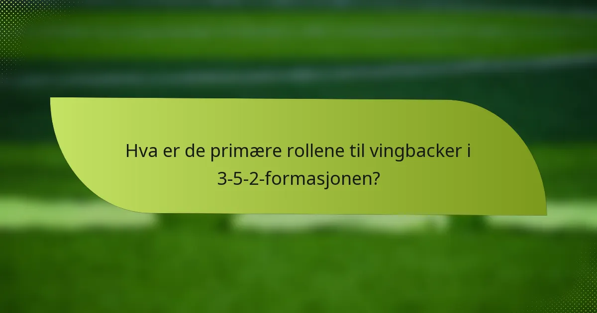 Hva er de primære rollene til vingbacker i 3-5-2-formasjonen?