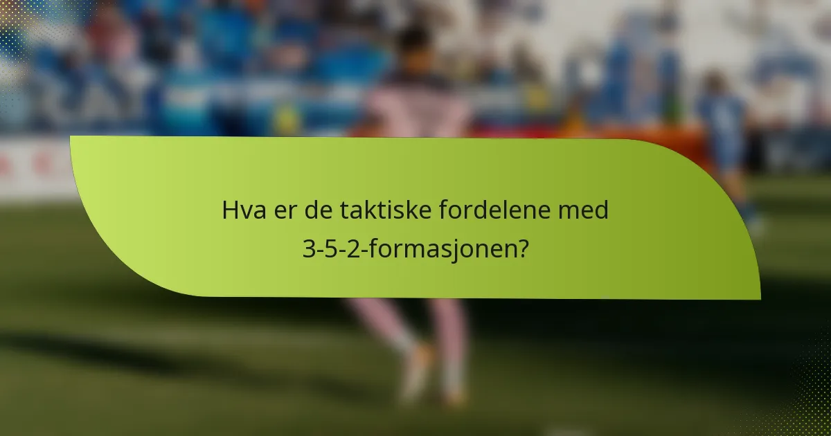 Hva er de taktiske fordelene med 3-5-2-formasjonen?
