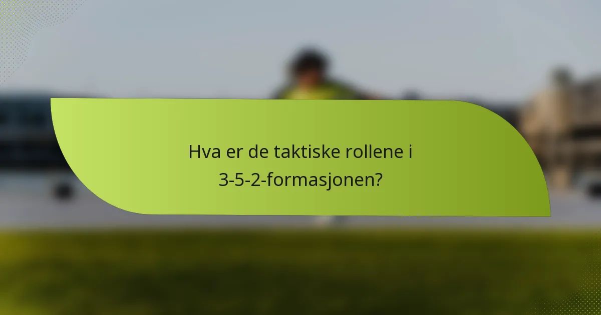 Hva er de taktiske rollene i 3-5-2-formasjonen?
