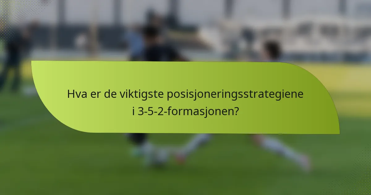 Hva er de viktigste posisjoneringsstrategiene i 3-5-2-formasjonen?