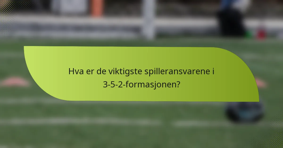 Hva er de viktigste spilleransvarene i 3-5-2-formasjonen?
