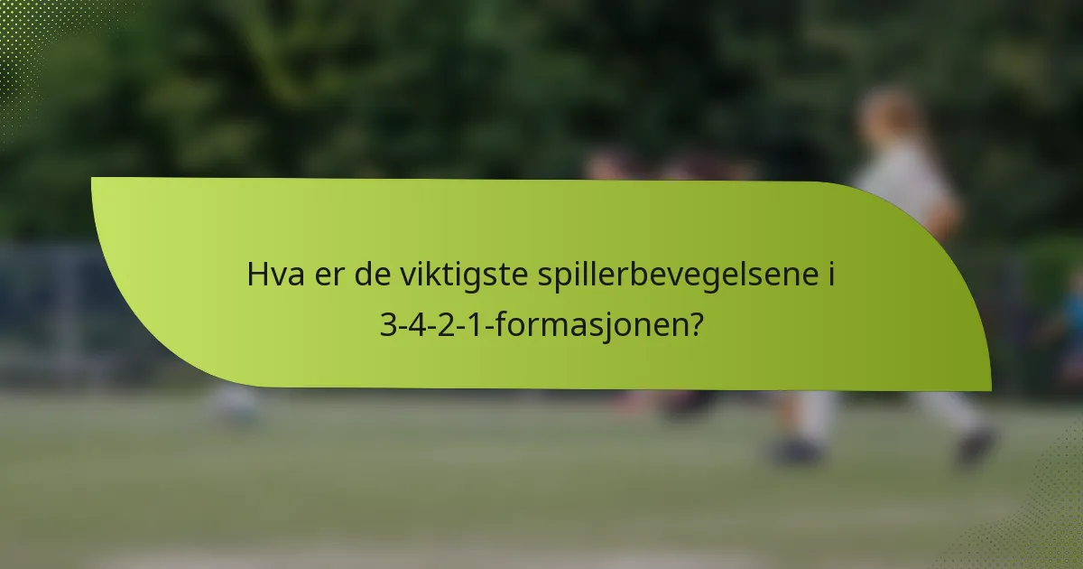 Hva er de viktigste spillerbevegelsene i 3-4-2-1-formasjonen?