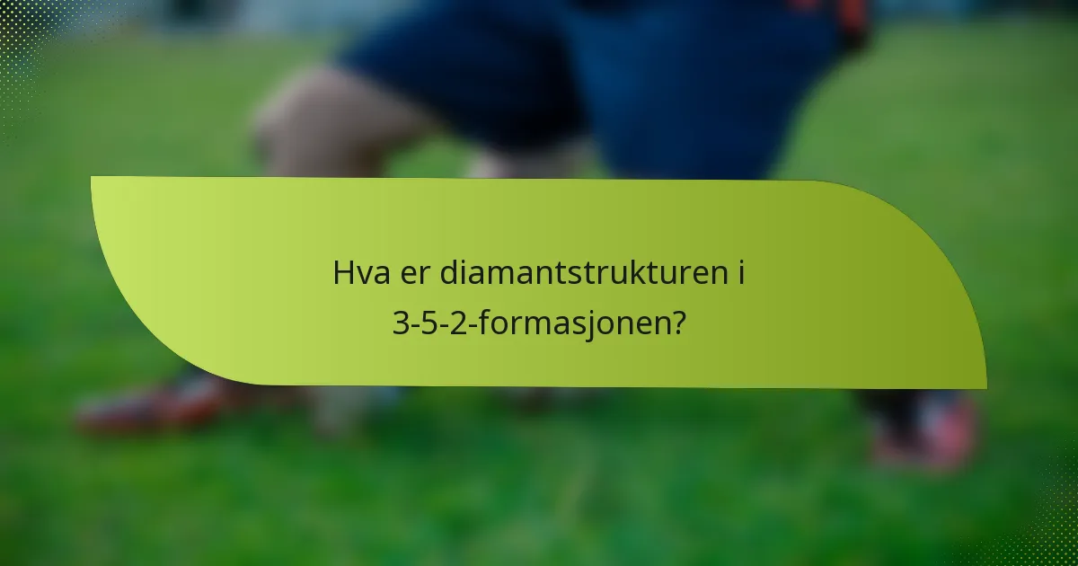 Hva er diamantstrukturen i 3-5-2-formasjonen?