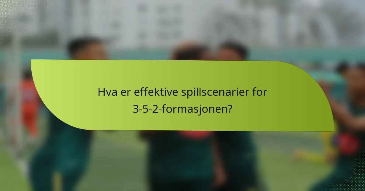 Hva er effektive spillscenarier for 3-5-2-formasjonen?