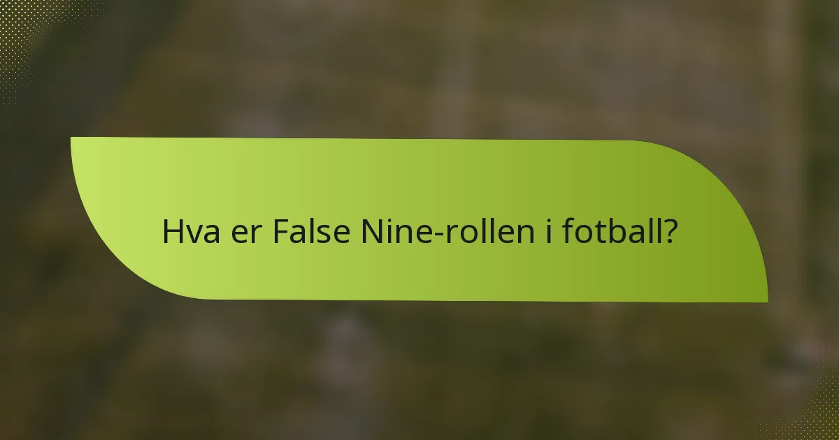 Hva er False Nine-rollen i fotball?