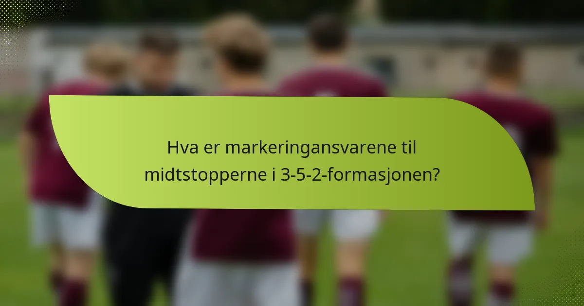 Hva er markeringansvarene til midtstopperne i 3-5-2-formasjonen?