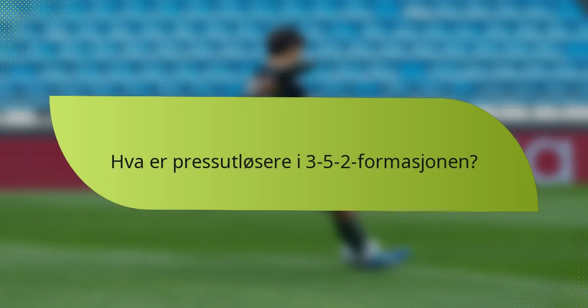 Hva er pressutløsere i 3-5-2-formasjonen?