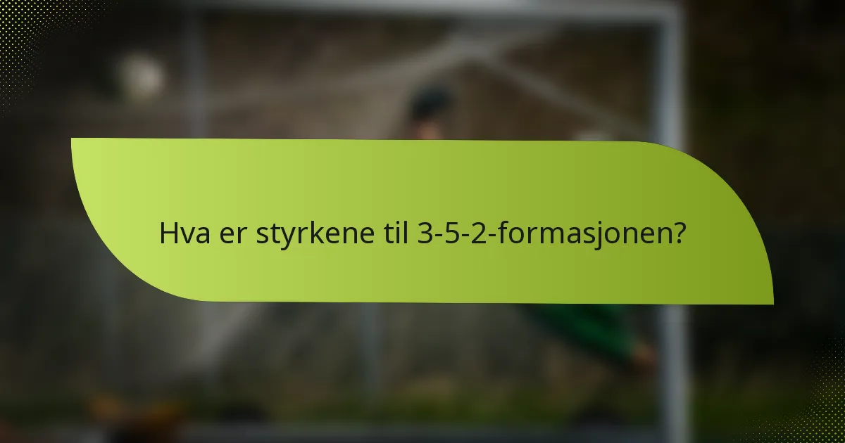 Hva er styrkene til 3-5-2-formasjonen?