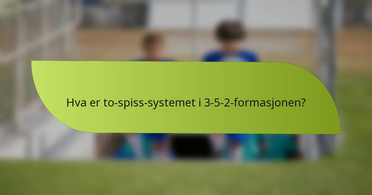 Hva er to-spiss-systemet i 3-5-2-formasjonen?