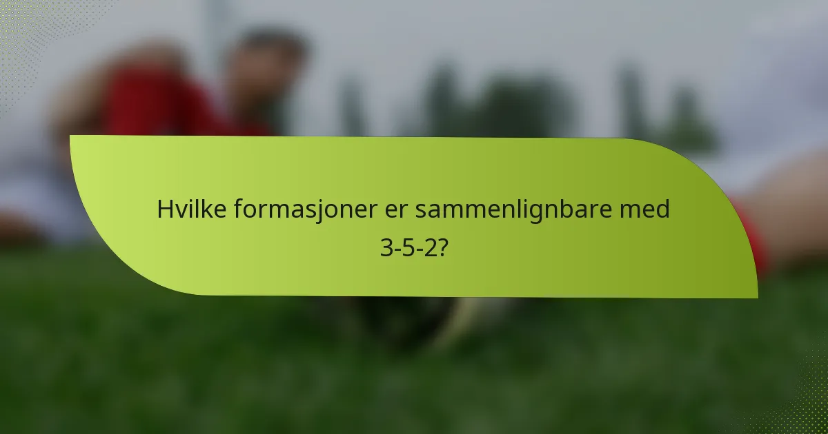 Hvilke formasjoner er sammenlignbare med 3-5-2?