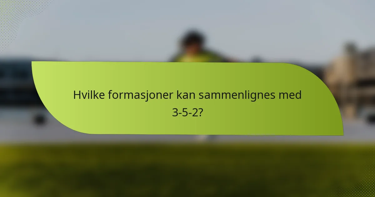 Hvilke formasjoner kan sammenlignes med 3-5-2?