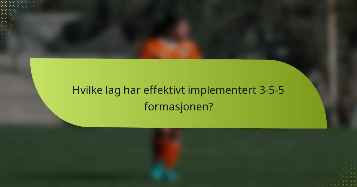 Hvilke lag har effektivt implementert 3-5-5 formasjonen?
