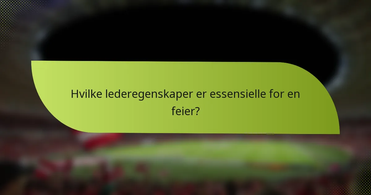Hvilke lederegenskaper er essensielle for en feier?