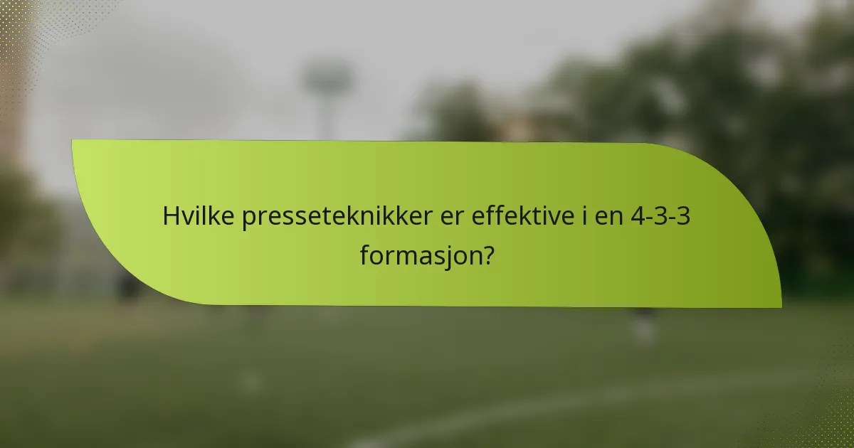 Hvilke presseteknikker er effektive i en 4-3-3 formasjon?