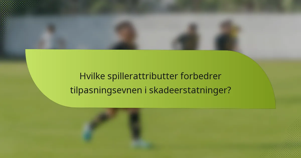 Hvilke spillerattributter forbedrer tilpasningsevnen i skadeerstatninger?