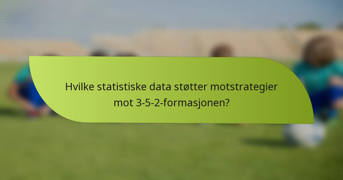 Hvilke statistiske data støtter motstrategier mot 3-5-2-formasjonen?
