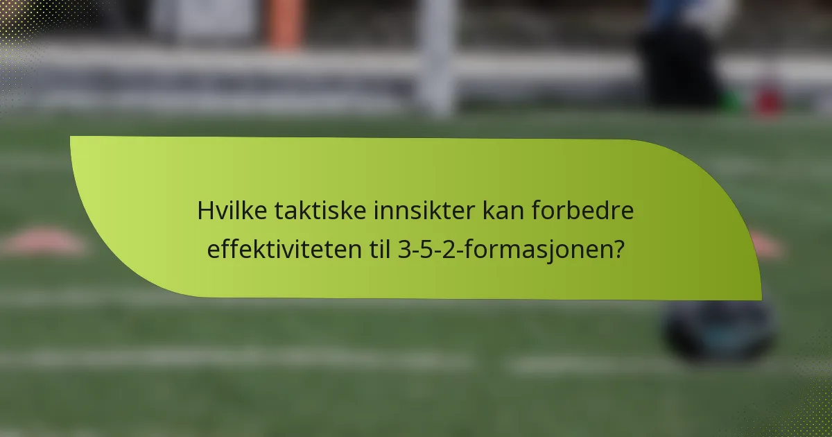 Hvilke taktiske innsikter kan forbedre effektiviteten til 3-5-2-formasjonen?
