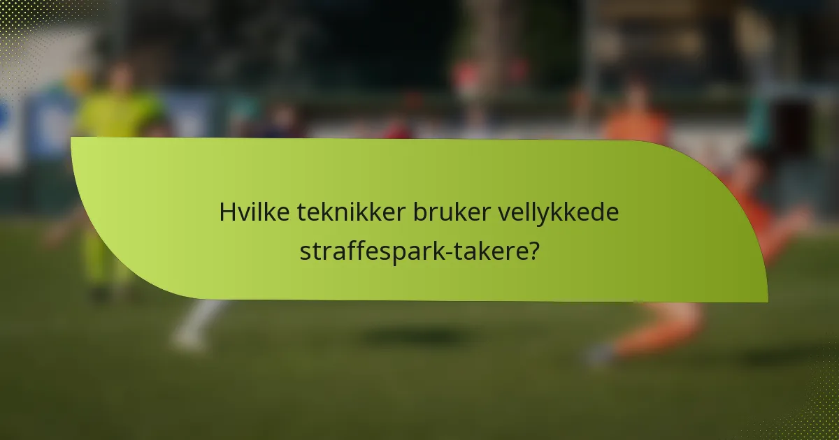 Hvilke teknikker bruker vellykkede straffespark-takere?