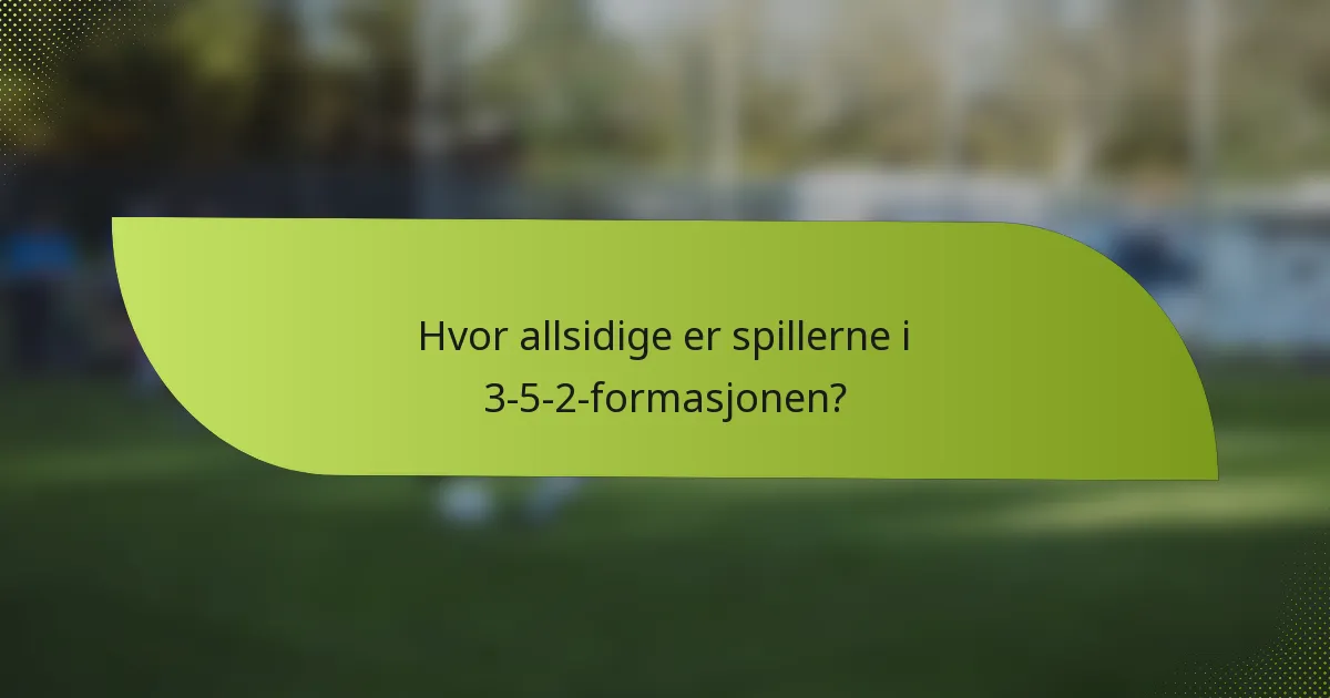 Hvor allsidige er spillerne i 3-5-2-formasjonen?