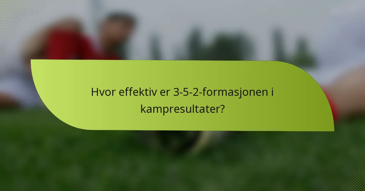 Hvor effektiv er 3-5-2-formasjonen i kampresultater?