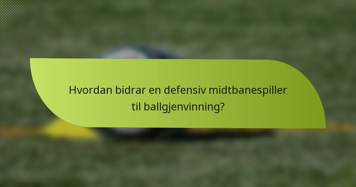 Hvordan bidrar en defensiv midtbanespiller til ballgjenvinning?