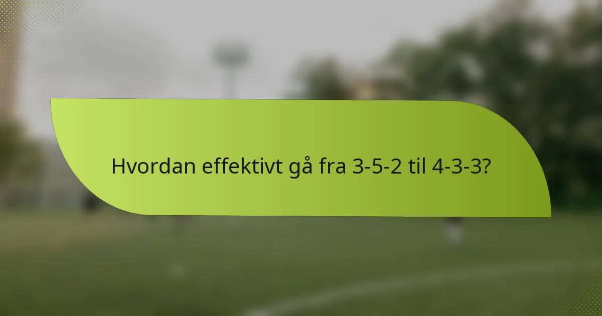 Hvordan effektivt gå fra 3-5-2 til 4-3-3?