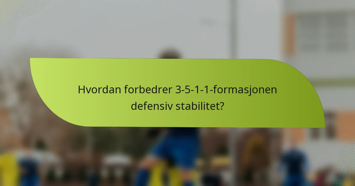 Hvordan forbedrer 3-5-1-1-formasjonen defensiv stabilitet?