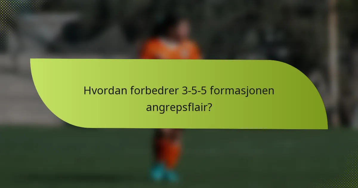 Hvordan forbedrer 3-5-5 formasjonen angrepsflair?