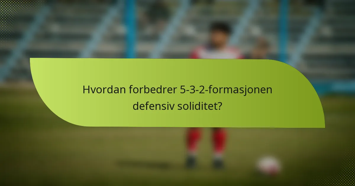 Hvordan forbedrer 5-3-2-formasjonen defensiv soliditet?