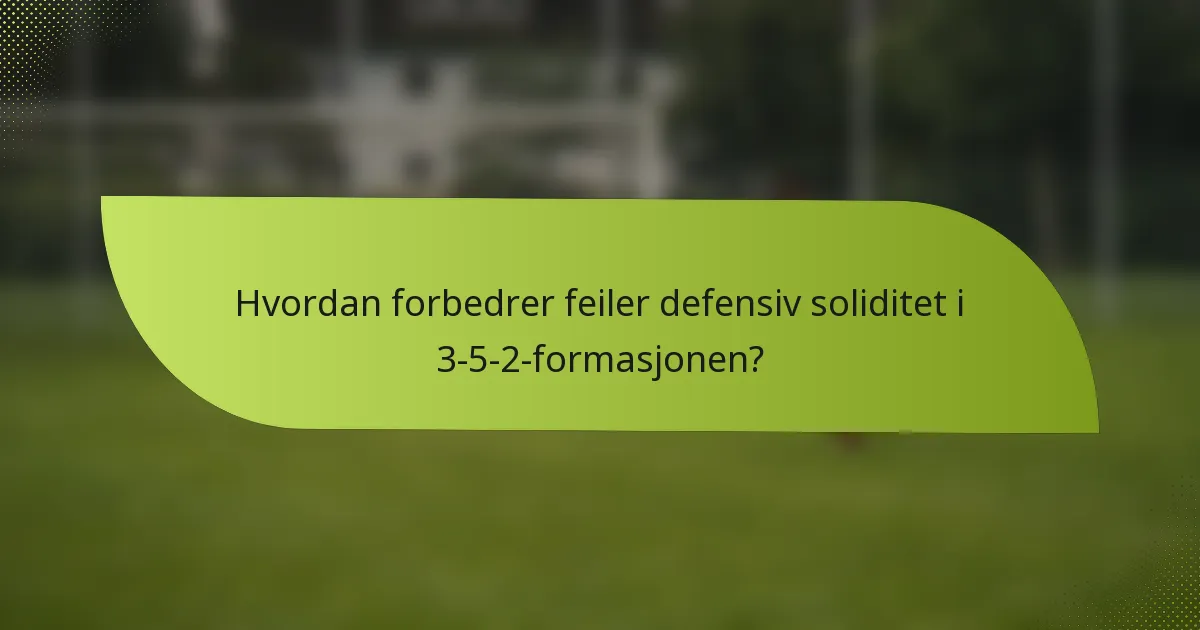 Hvordan forbedrer feiler defensiv soliditet i 3-5-2-formasjonen?