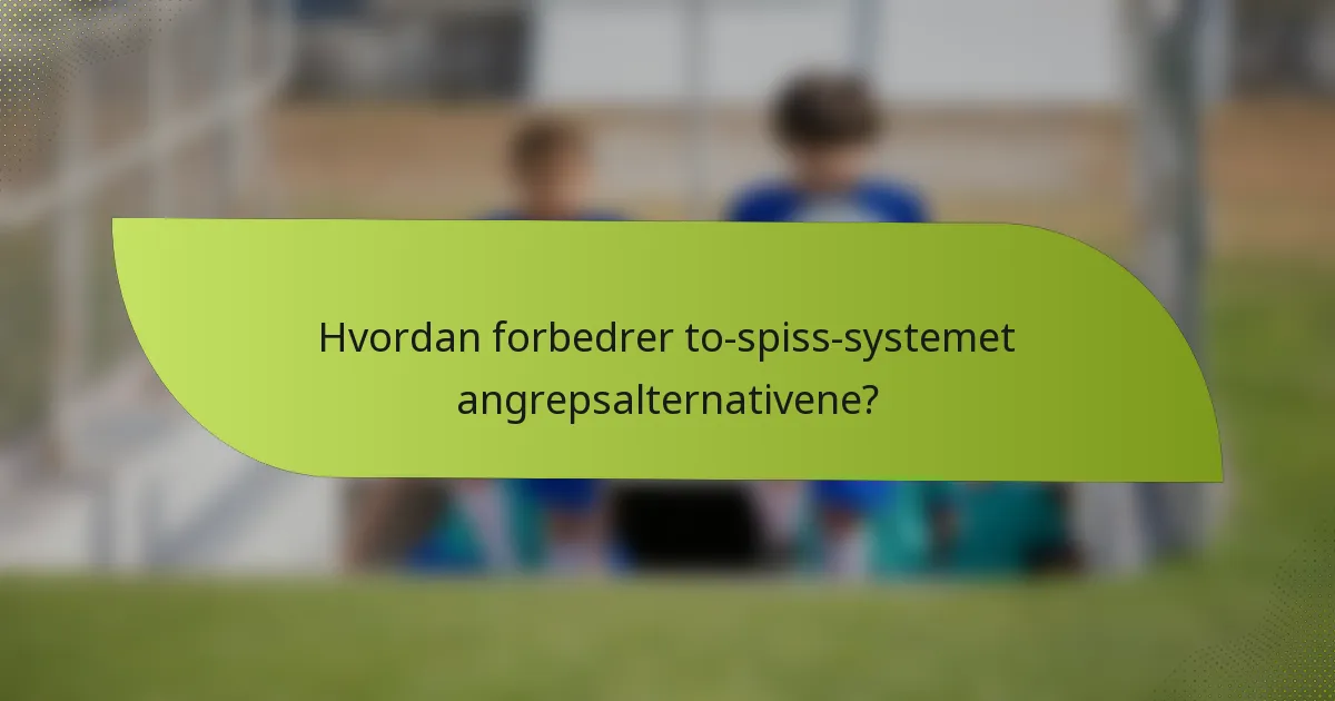 Hvordan forbedrer to-spiss-systemet angrepsalternativene?