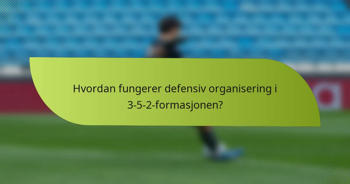 Hvordan fungerer defensiv organisering i 3-5-2-formasjonen?