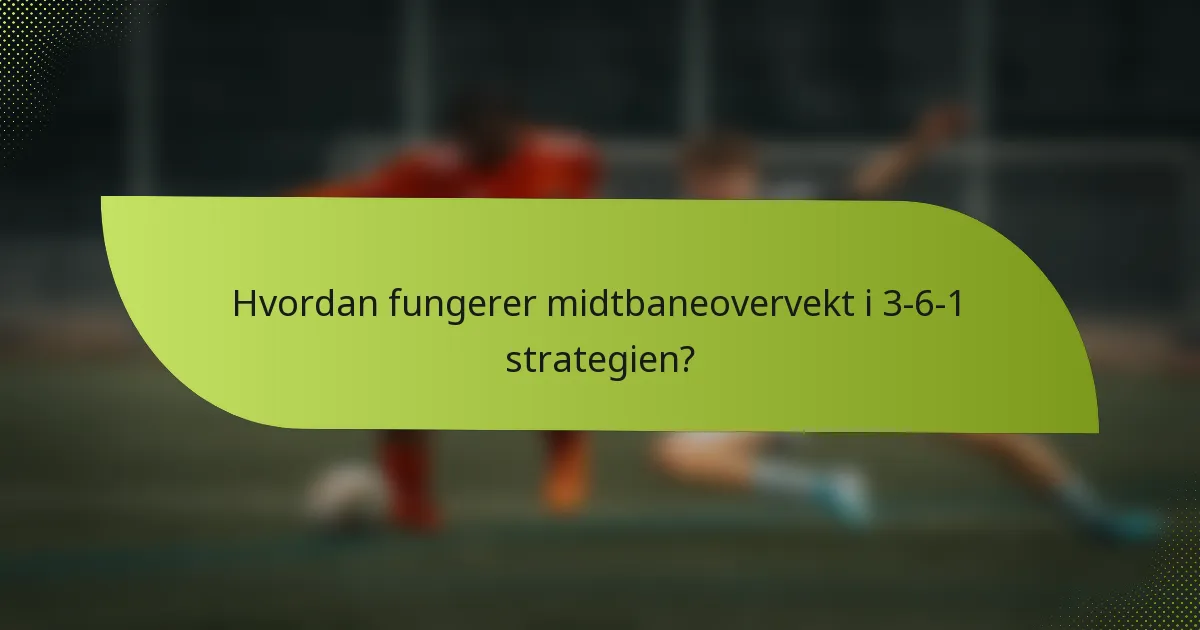 Hvordan fungerer midtbaneovervekt i 3-6-1 strategien?