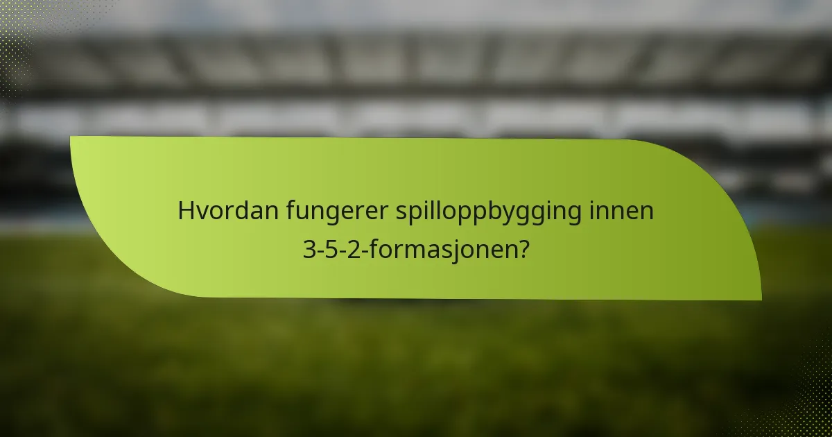 Hvordan fungerer spilloppbygging innen 3-5-2-formasjonen?