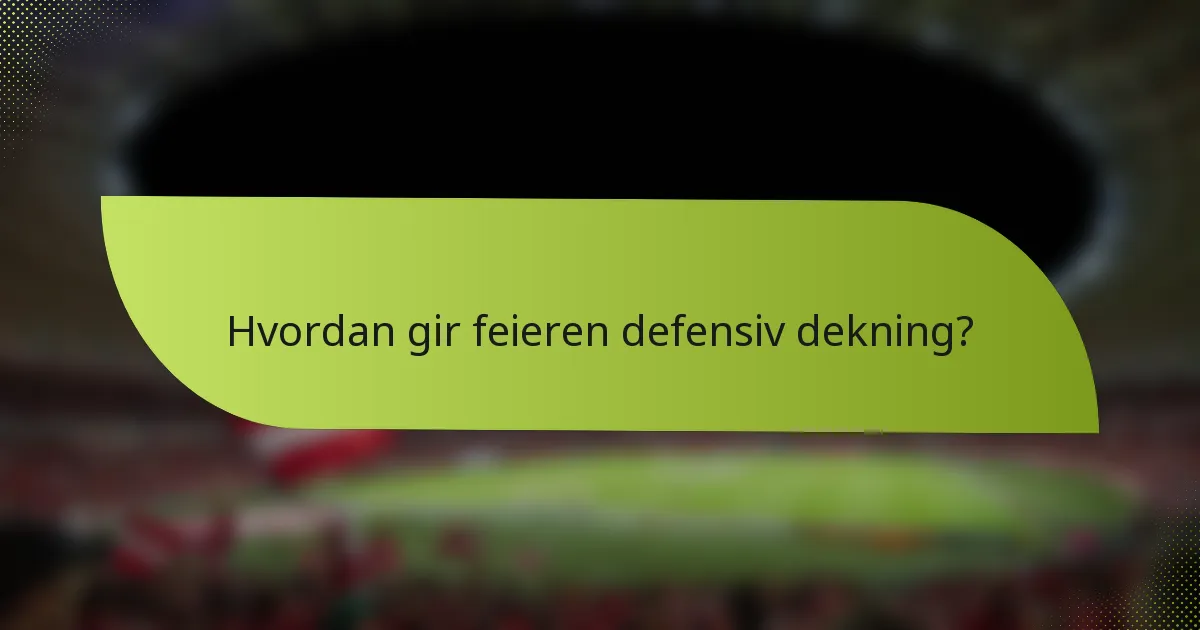 Hvordan gir feieren defensiv dekning?