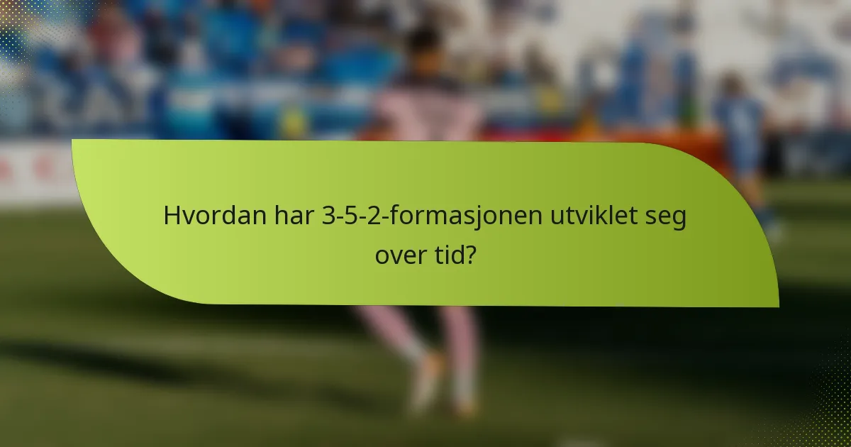 Hvordan har 3-5-2-formasjonen utviklet seg over tid?