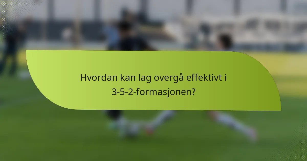 Hvordan kan lag overgå effektivt i 3-5-2-formasjonen?