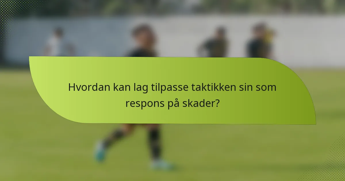 Hvordan kan lag tilpasse taktikken sin som respons på skader?