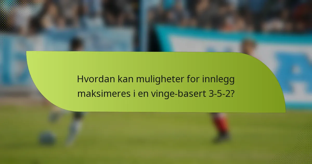 Hvordan kan muligheter for innlegg maksimeres i en vinge-basert 3-5-2?