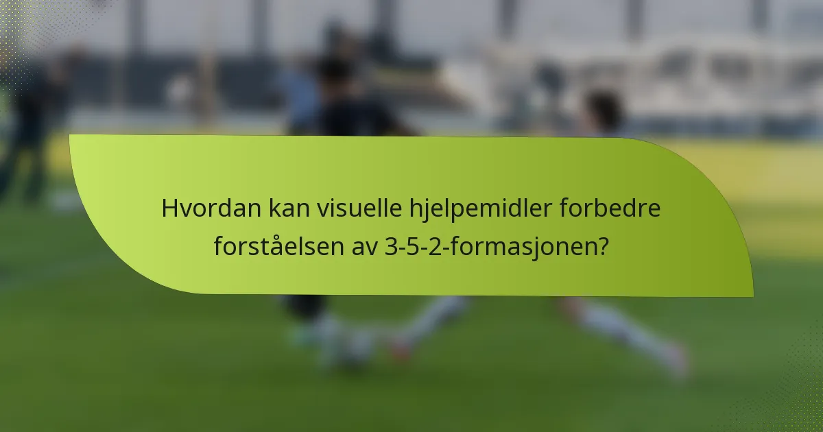 Hvordan kan visuelle hjelpemidler forbedre forståelsen av 3-5-2-formasjonen?