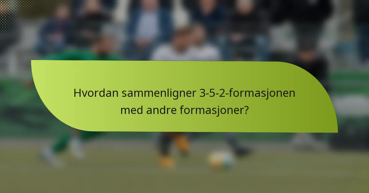 Hvordan sammenligner 3-5-2-formasjonen med andre formasjoner?