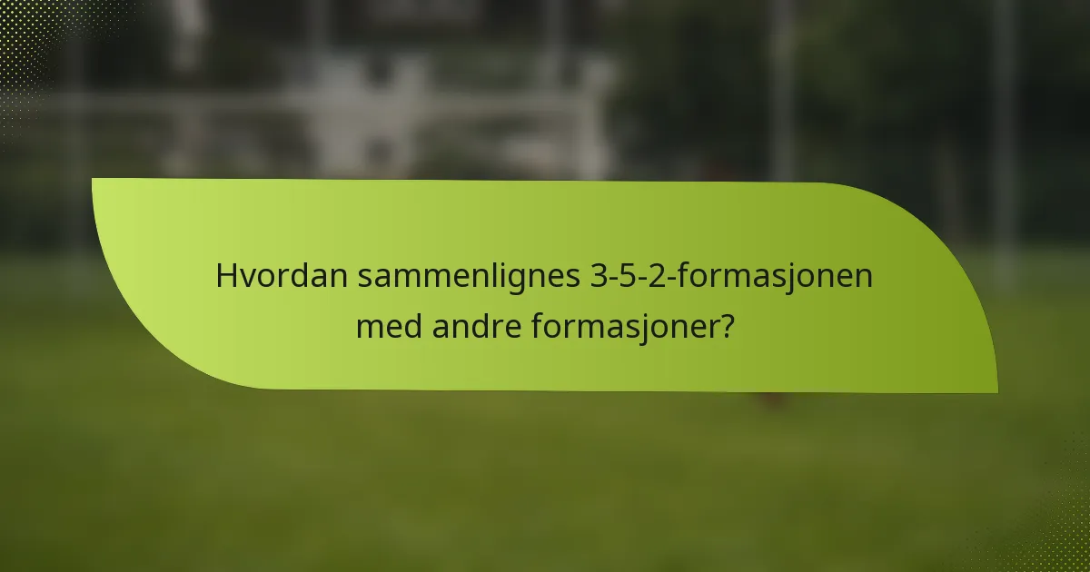 Hvordan sammenlignes 3-5-2-formasjonen med andre formasjoner?