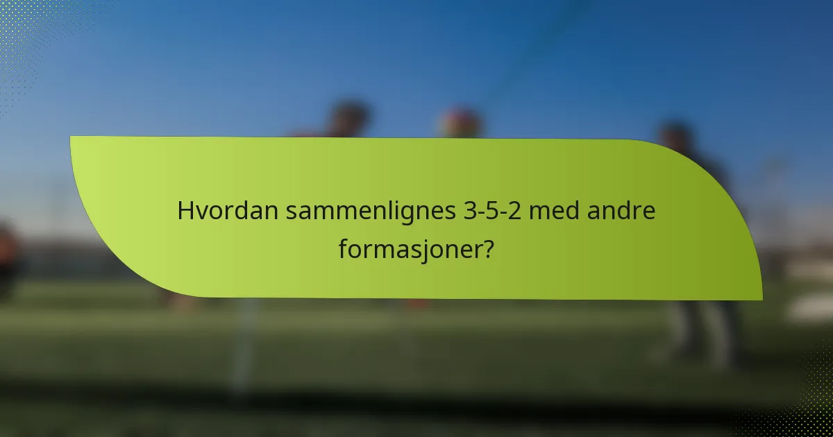 Hvordan sammenlignes 3-5-2 med andre formasjoner?